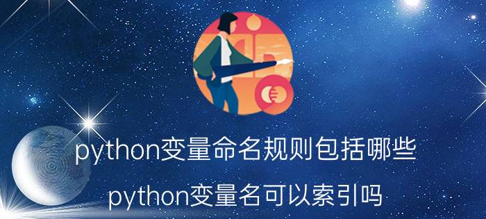 python变量命名规则包括哪些 python变量名可以索引吗？